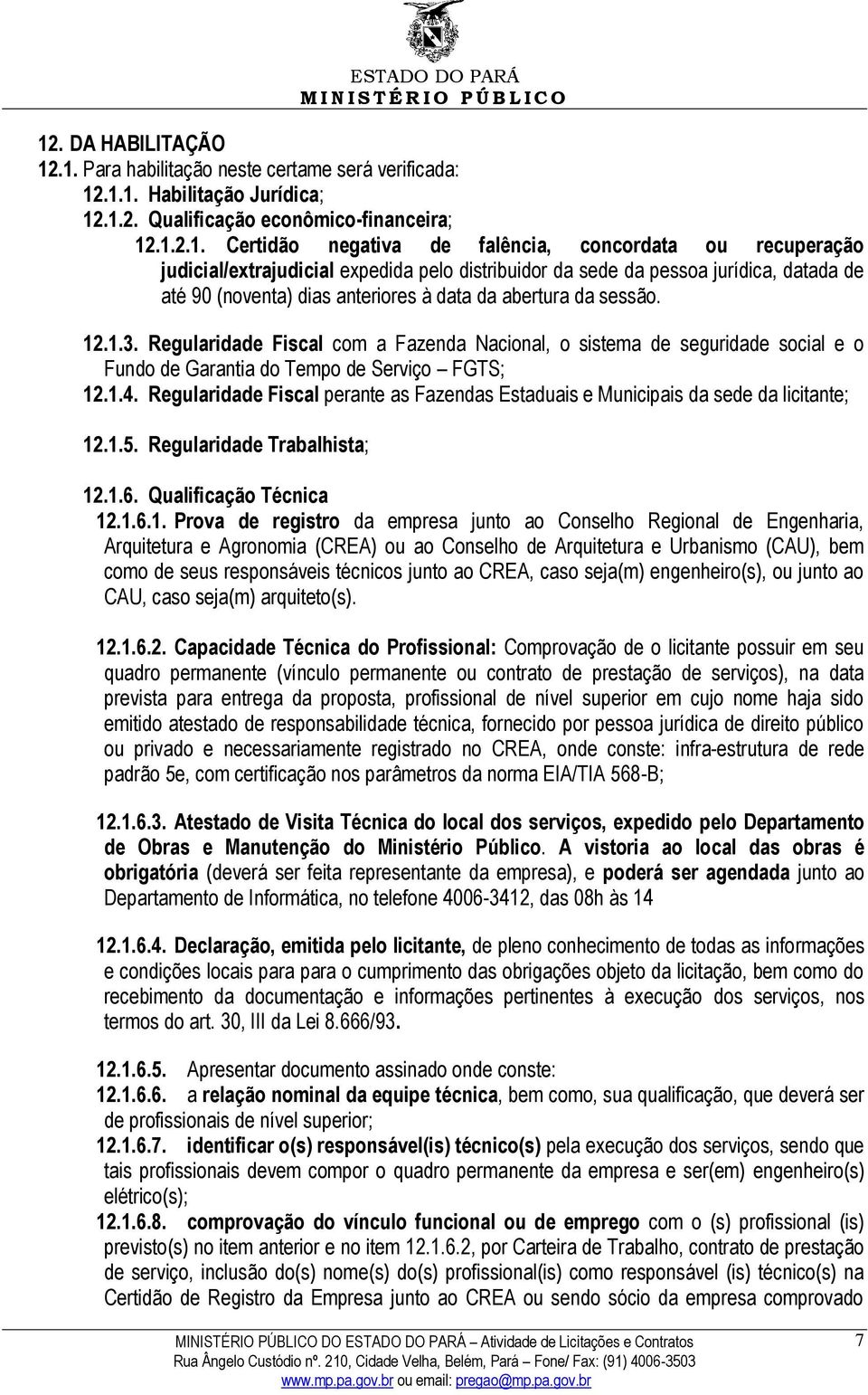 Regularidade Fiscal com a Fazenda Nacional, o sistema de seguridade social e o Fundo de Garantia do Tempo de Serviço FGTS; 12.1.4.