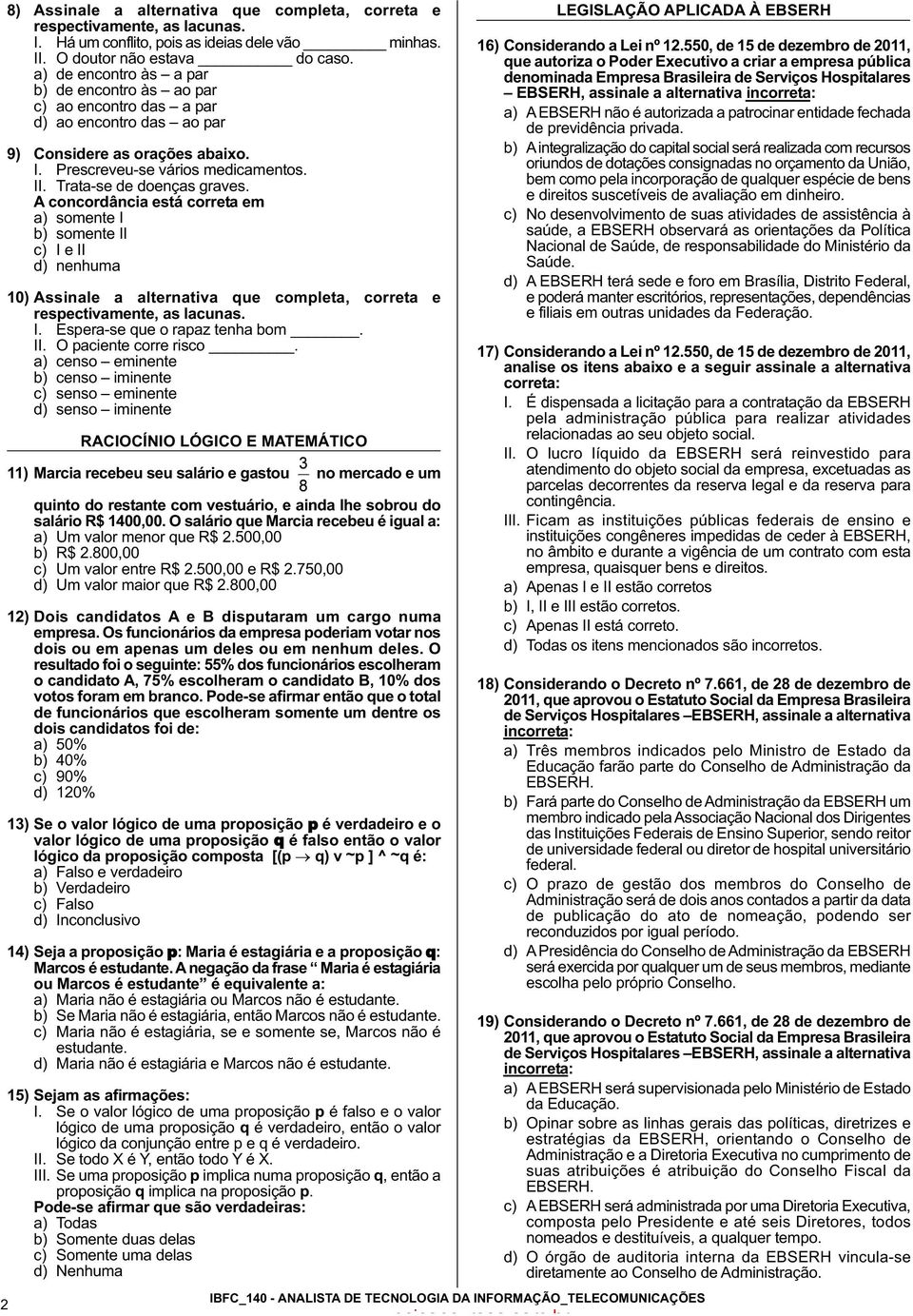 Trata-se de doenças graves. A concordância está correta em 10) Assinale a alternativa que completa, correta e respectivamente, as lacunas. I. Espera-se que o rapaz tenha bom. II.