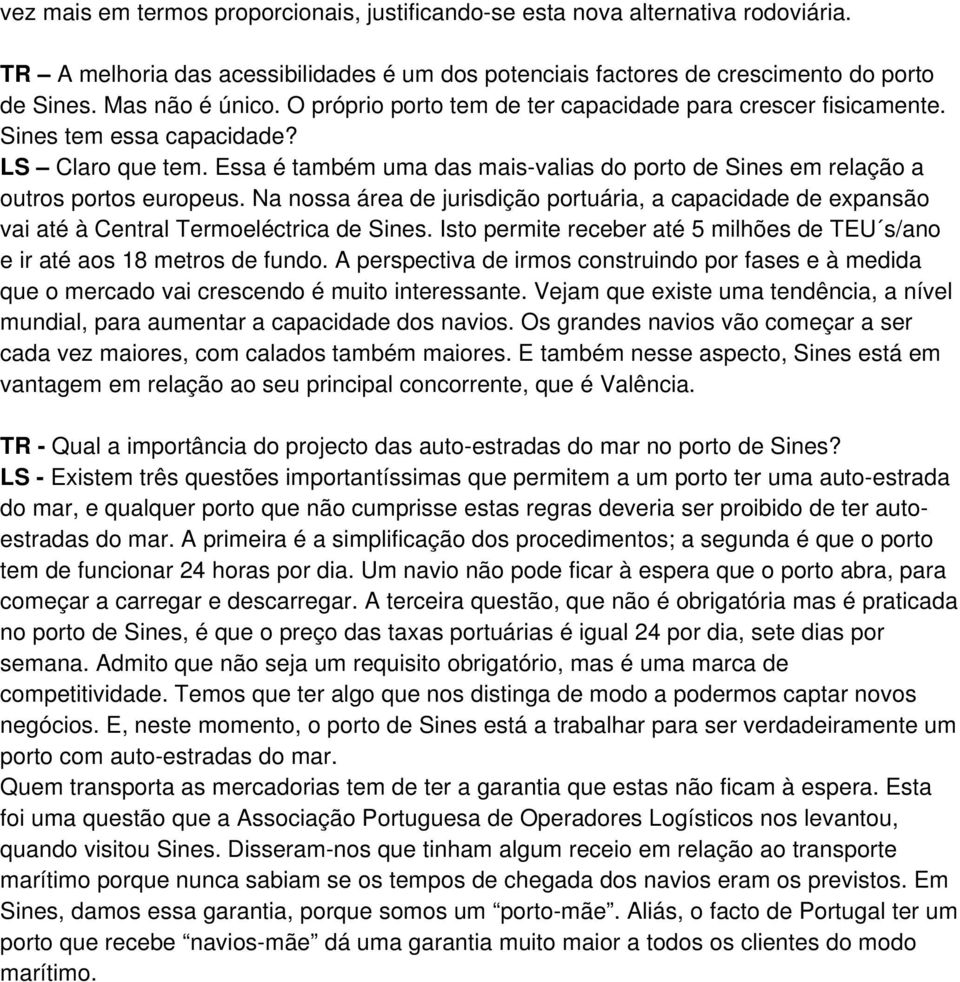 Na nossa área de jurisdição portuária, a capacidade de expansão vai até à Central Termoeléctrica de Sines. Isto permite receber até 5 milhões de TEU s/ano e ir até aos 18 metros de fundo.