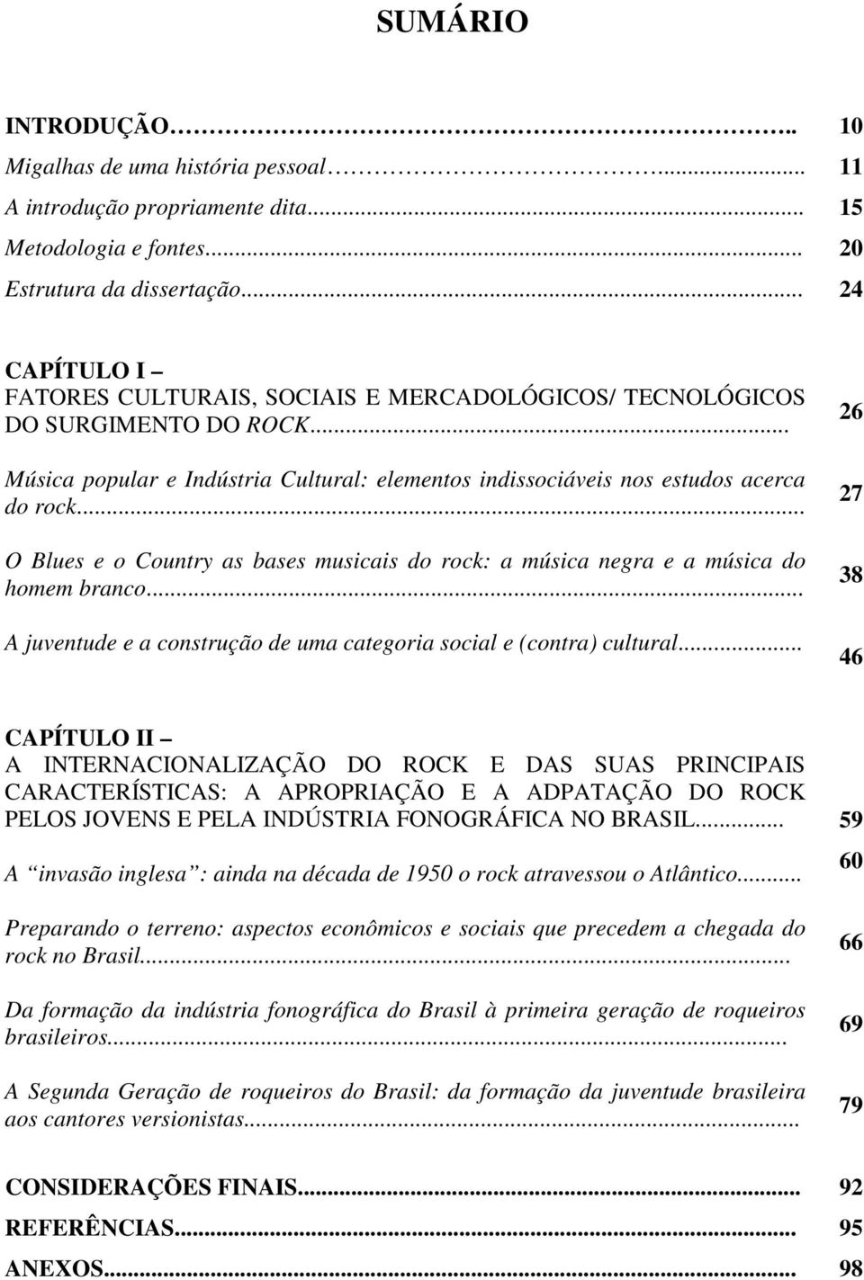 .. O Blues e o Country as bases musicais do rock: a música negra e a música do homem branco... A juventude e a construção de uma categoria social e (contra) cultural.