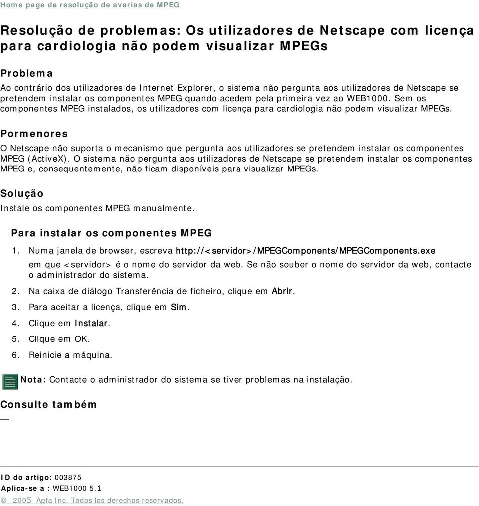 O Netscape não suporta o mecanismo que pergunta aos utilizadores se pretendem instalar os componentes MPEG (ActiveX).