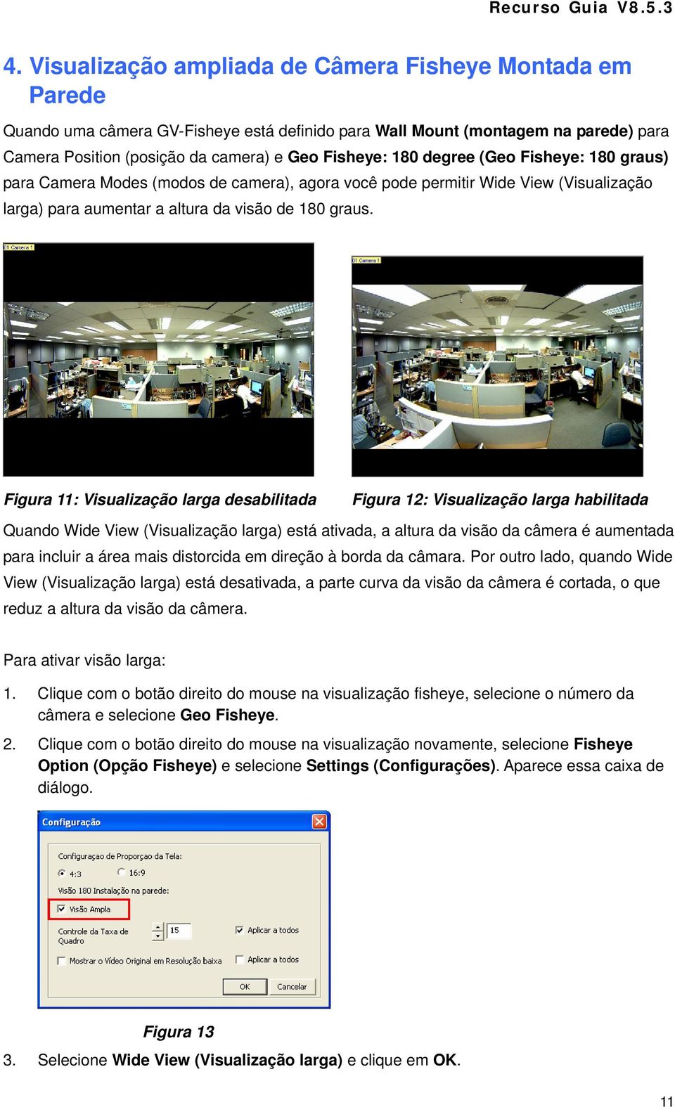 degree (Geo Fisheye: 180 graus) para Camera Modes (modos de camera), agora você pode permitir Wide View (Visualização larga) para aumentar a altura da visão de 180 graus.