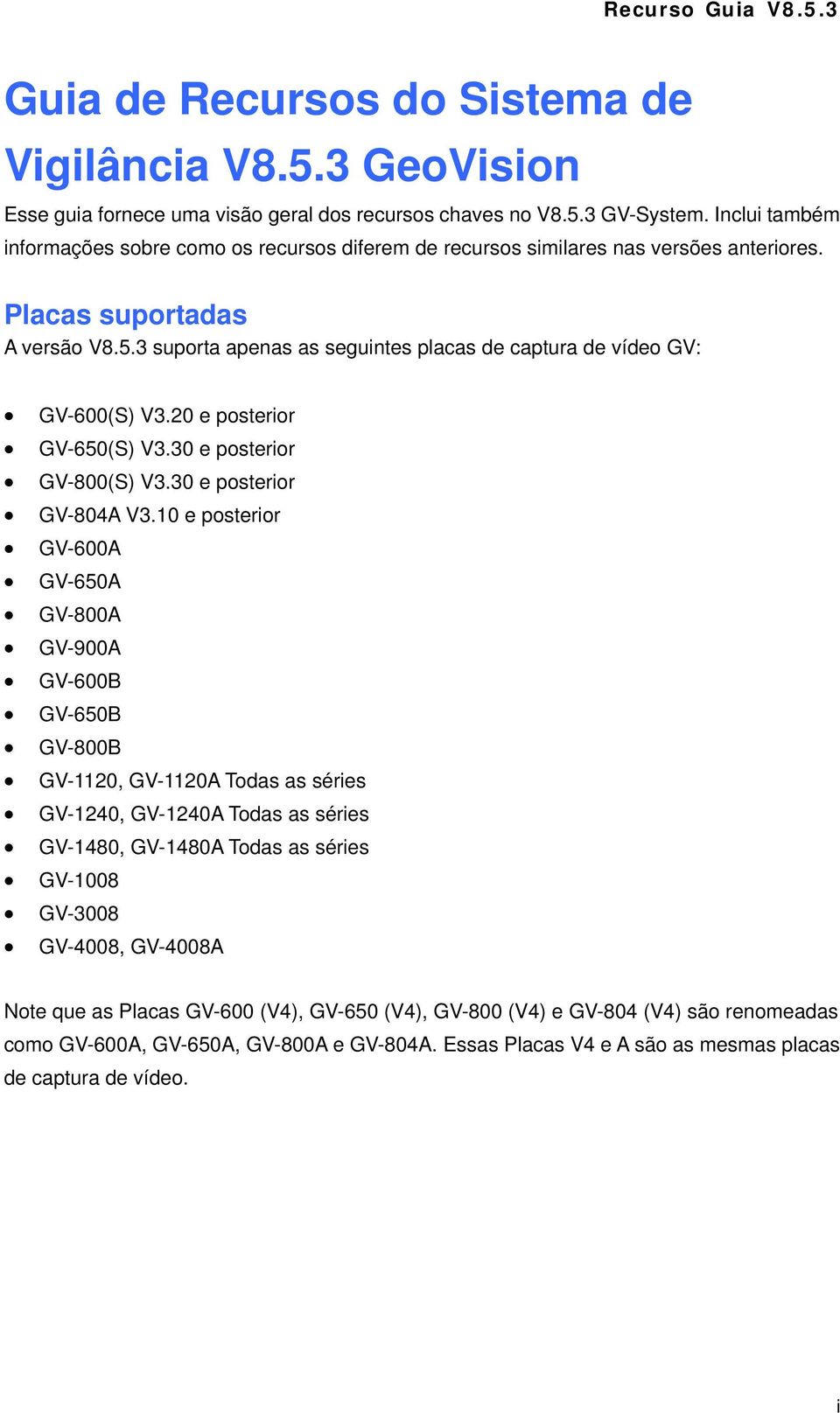 3 suporta apenas as seguintes placas de captura de vídeo GV: GV-600(S) V3.20 e posterior GV-650(S) V3.30 e posterior GV-800(S) V3.30 e posterior GV-804A V3.