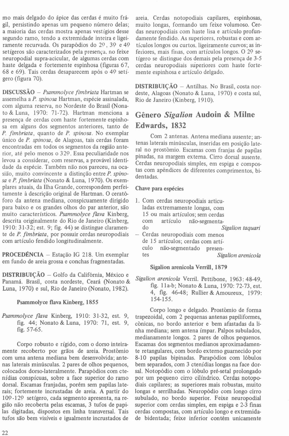 no feixe neuropodial supra-acicular, de algumas cerdas com haste delgada e fortemente espinhosa (figuras 67, 68 e 69). Tais cerdas desaparecem após o 40 setígero (figura 70). DISCUSSÃO - Psammolvce.