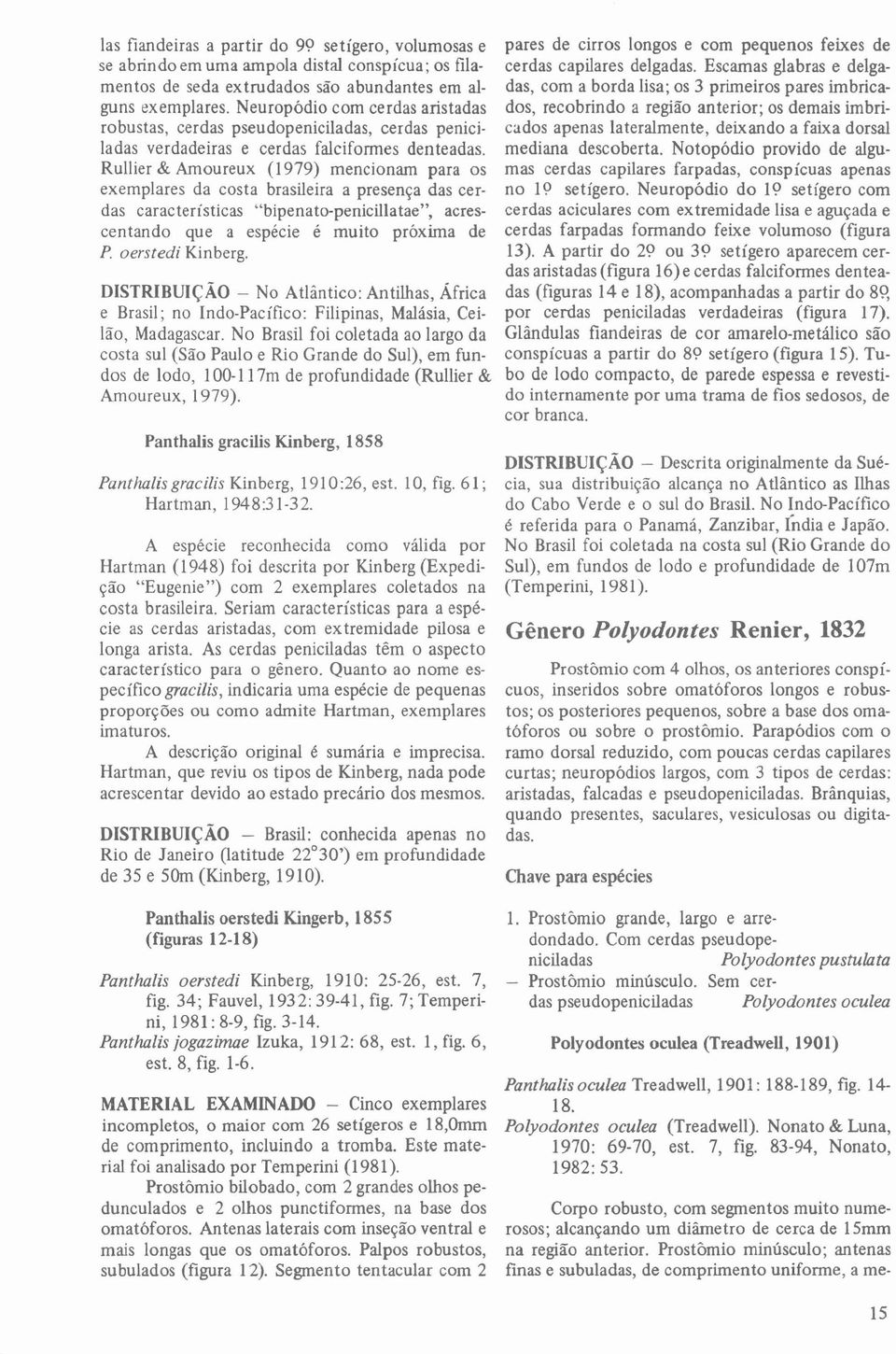 Rullier & Amoureux (1979) mencionam para os exemplares da costa brasileira a presença das cerdas características "bipenato-penicillatae", acrescentando que a espécie é muito próxima de F!