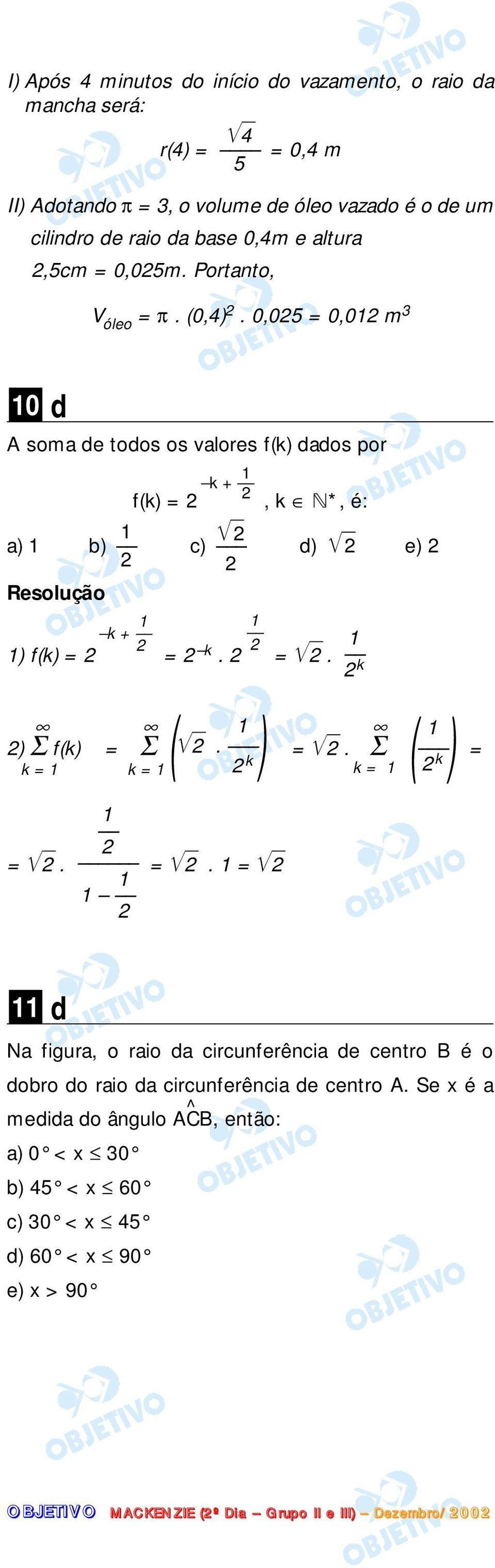 0,025 = 0,02 m 3 0 d A soma de todos os valores f(k) dados por k + f(k) = 2 2, k *, é: 2 a) b) c) d) 2 e) 2 2 2 k + 2 ) f(k) = 2 = 2 k. 2 = 2. ( 2.