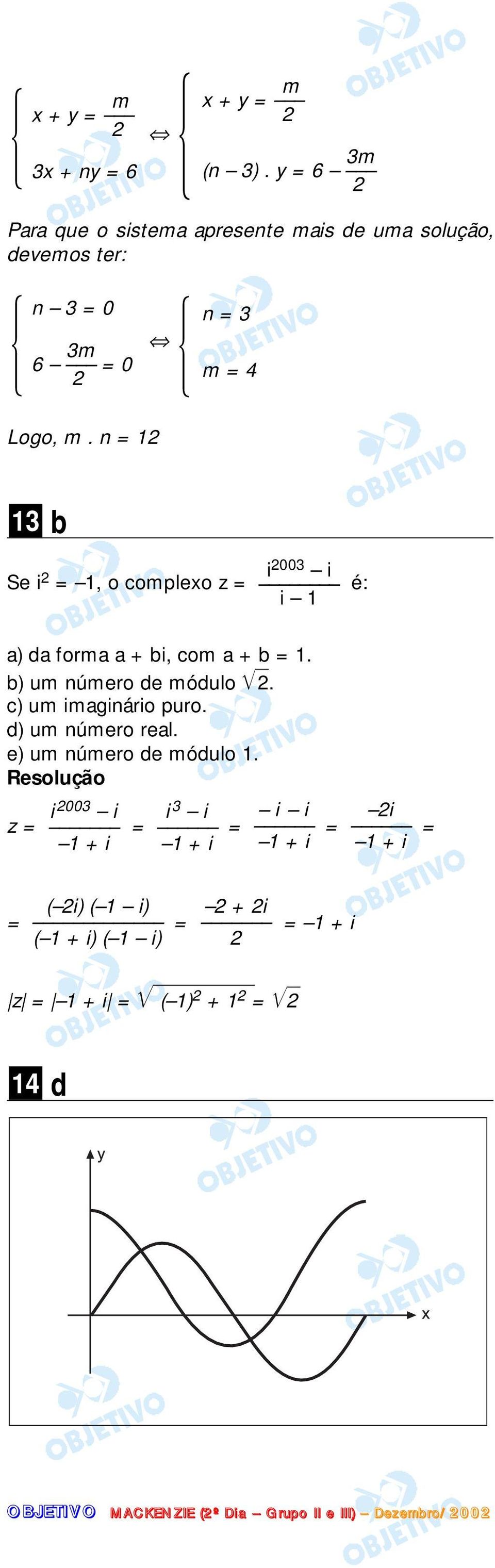 n = 2 3 b Se i 2 i =, o complexo z = 2003 i é: i a) da forma a + bi, com a + b =. b) um número de módulo 2.