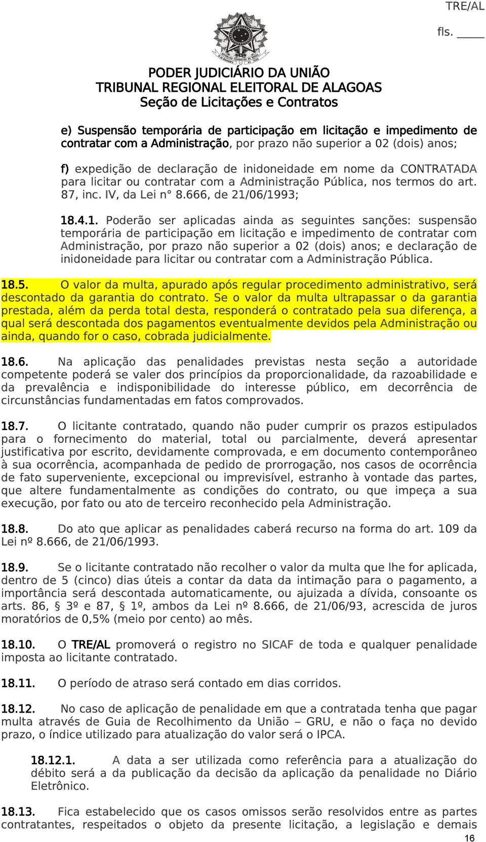 06/1993; 18.4.1. Poderão ser aplicadas ainda as seguintes sanções: suspensão temporária de participação em licitação e impedimento de contratar com Administração, por prazo não superior a 02 (dois)