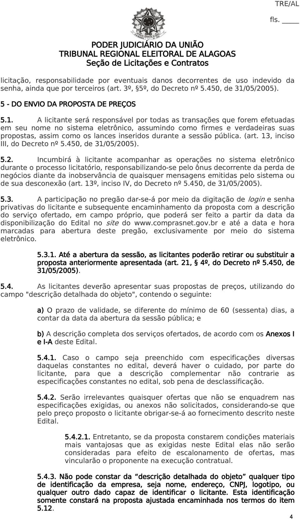 A licitante será responsável por todas as transações que forem efetuadas em seu nome no sistema eletrônico, assumindo como firmes e verdadeiras suas propostas, assim como os lances inseridos durante