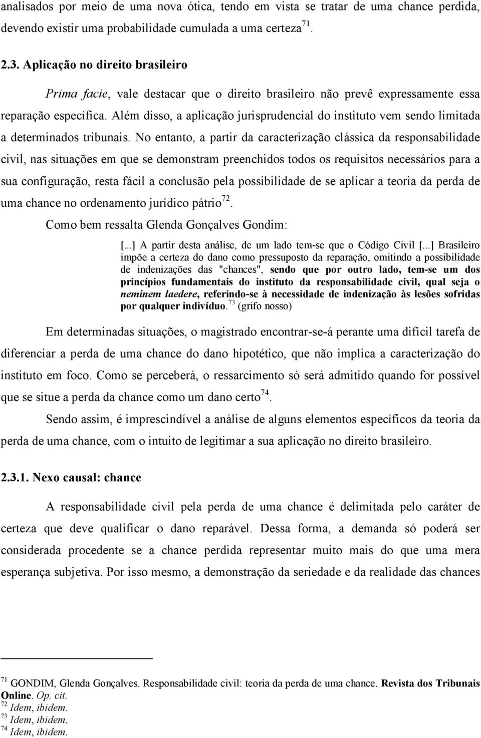 Além disso, a aplicação jurisprudencial do instituto vem sendo limitada a determinados tribunais.