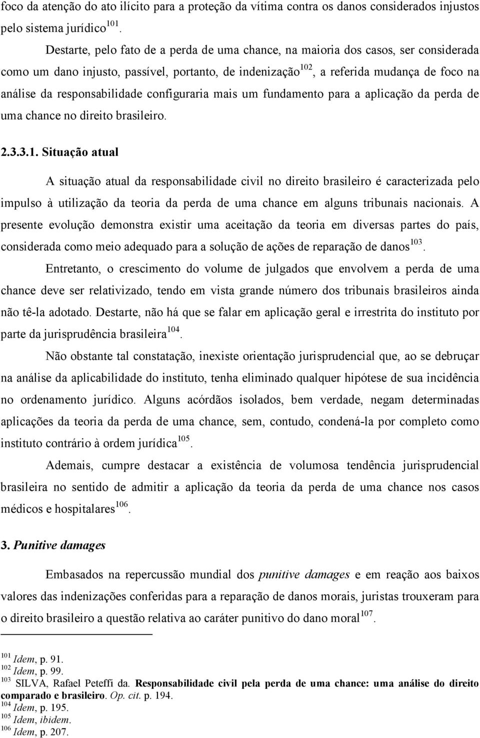responsabilidade configuraria mais um fundamento para a aplicação da perda de uma chance no direito brasileiro. 2.3.3.1.