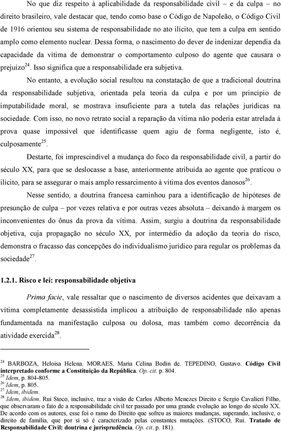 Dessa forma, o nascimento do dever de indenizar dependia da capacidade da vítima de demonstrar o comportamento culposo do agente que causara o prejuízo 24.