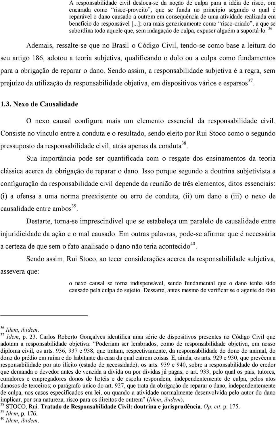 ..]; ora mais genericamente como risco-criado, a que se subordina todo aquele que, sem indagação de culpa, expuser alguém a suportá-lo.