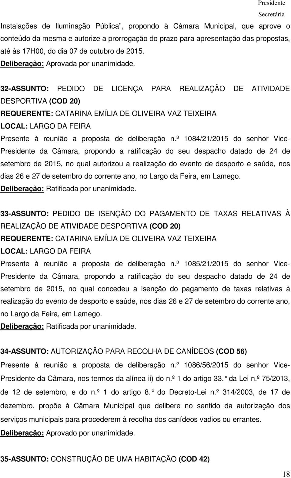 32-ASSUNTO: PEDIDO DE LICENÇA PARA REALIZAÇÃO DE ATIVIDADE DESPORTIVA (COD 20) REQUERENTE: CATARINA EMÍLIA DE OLIVEIRA VAZ TEIXEIRA LOCAL: LARGO DA FEIRA Presente à reunião a proposta de deliberação