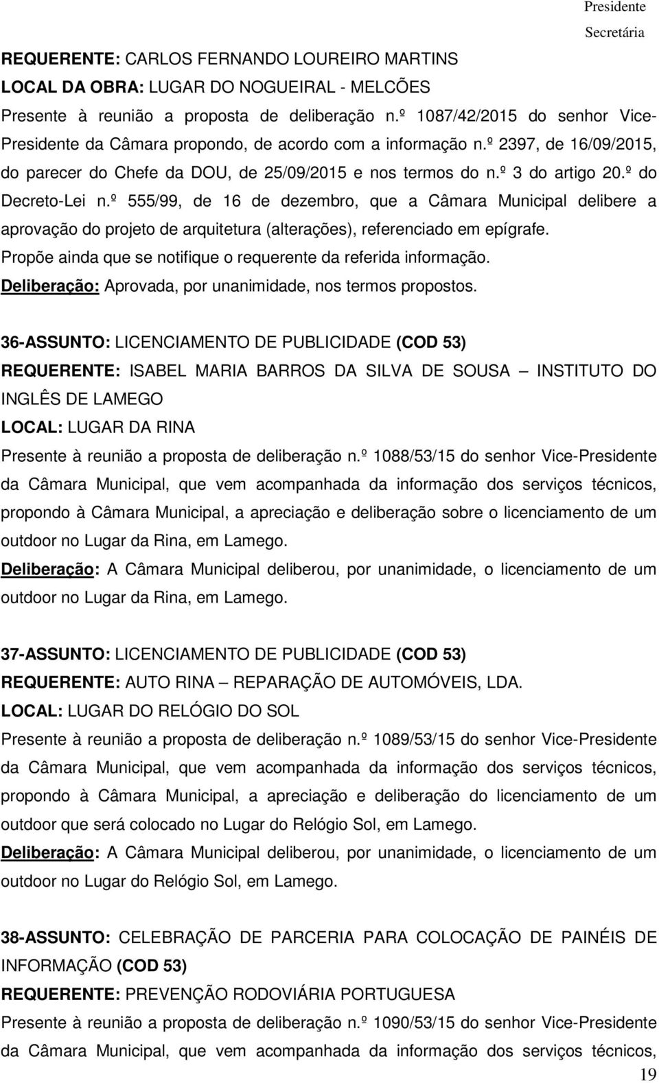 º do Decreto-Lei n.º 555/99, de 16 de dezembro, que a Câmara Municipal delibere a aprovação do projeto de arquitetura (alterações), referenciado em epígrafe.