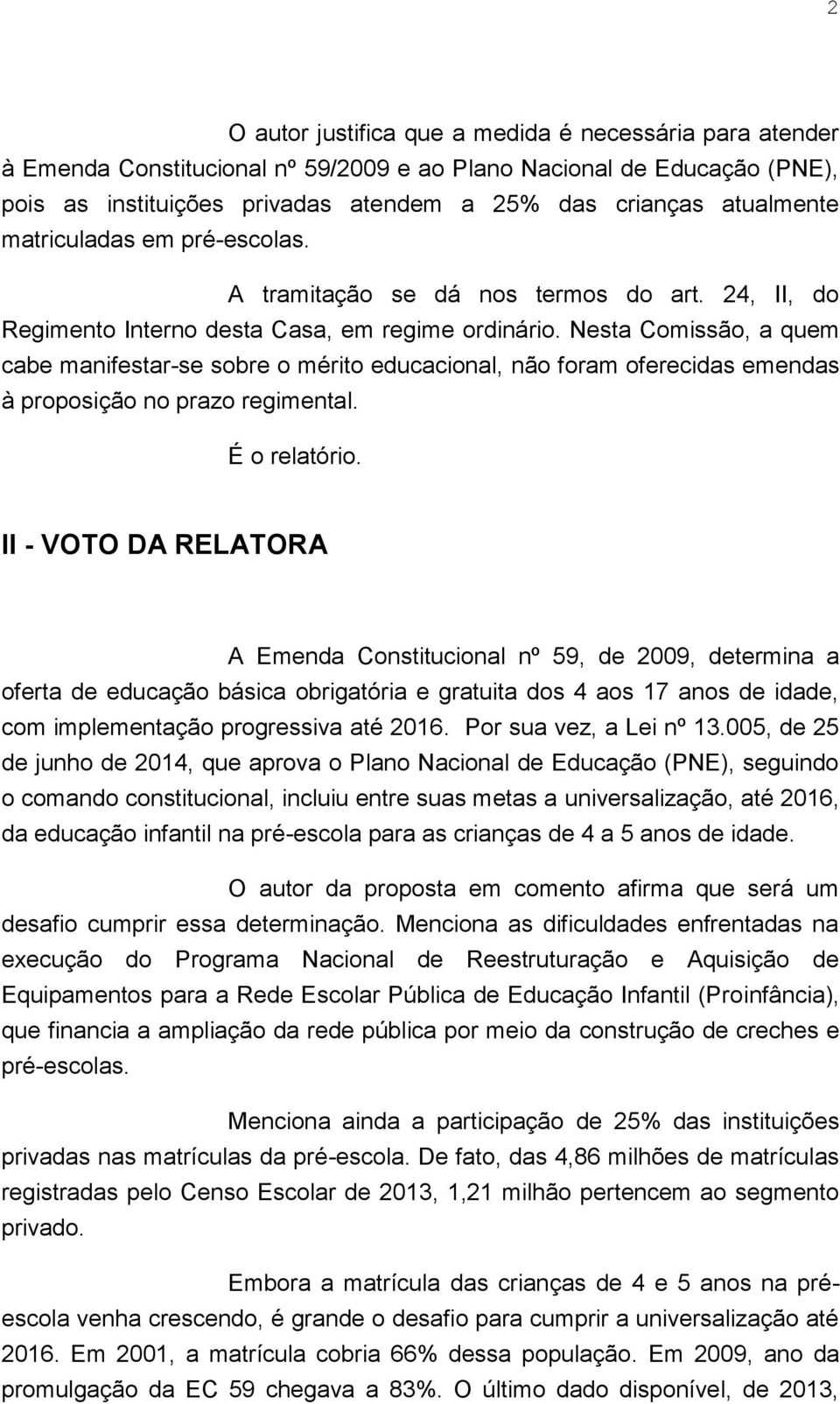 Nesta Comissão, a quem cabe manifestar-se sobre o mérito educacional, não foram oferecidas emendas à proposição no prazo regimental. É o relatório.