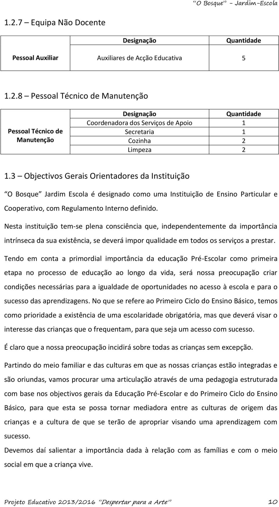 Nesta instituição tem-se plena consciência que, independentemente da importância intrínseca da sua existência, se deverá impor qualidade em todos os serviços a prestar.