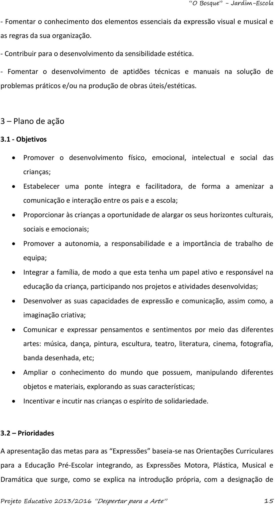 1 - Objetivos Promover o desenvolvimento físico, emocional, intelectual e social das crianças; Estabelecer uma ponte íntegra e facilitadora, de forma a amenizar a comunicação e interação entre os