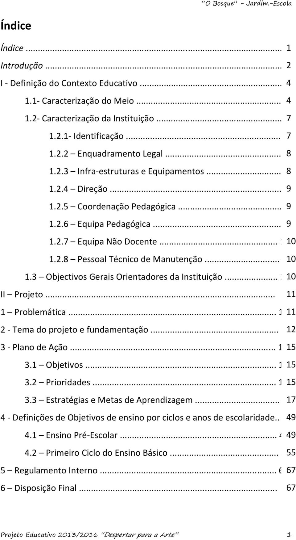 .. 10 10 1.3 Objectivos Gerais Orientadores da Instituição... 10 10 II Projeto... 11 1 Problemática... 11 11 2 - Tema do projeto e fundamentação... 12 12 3 - Plano de Ação... 15 15 3.1 Objetivos.