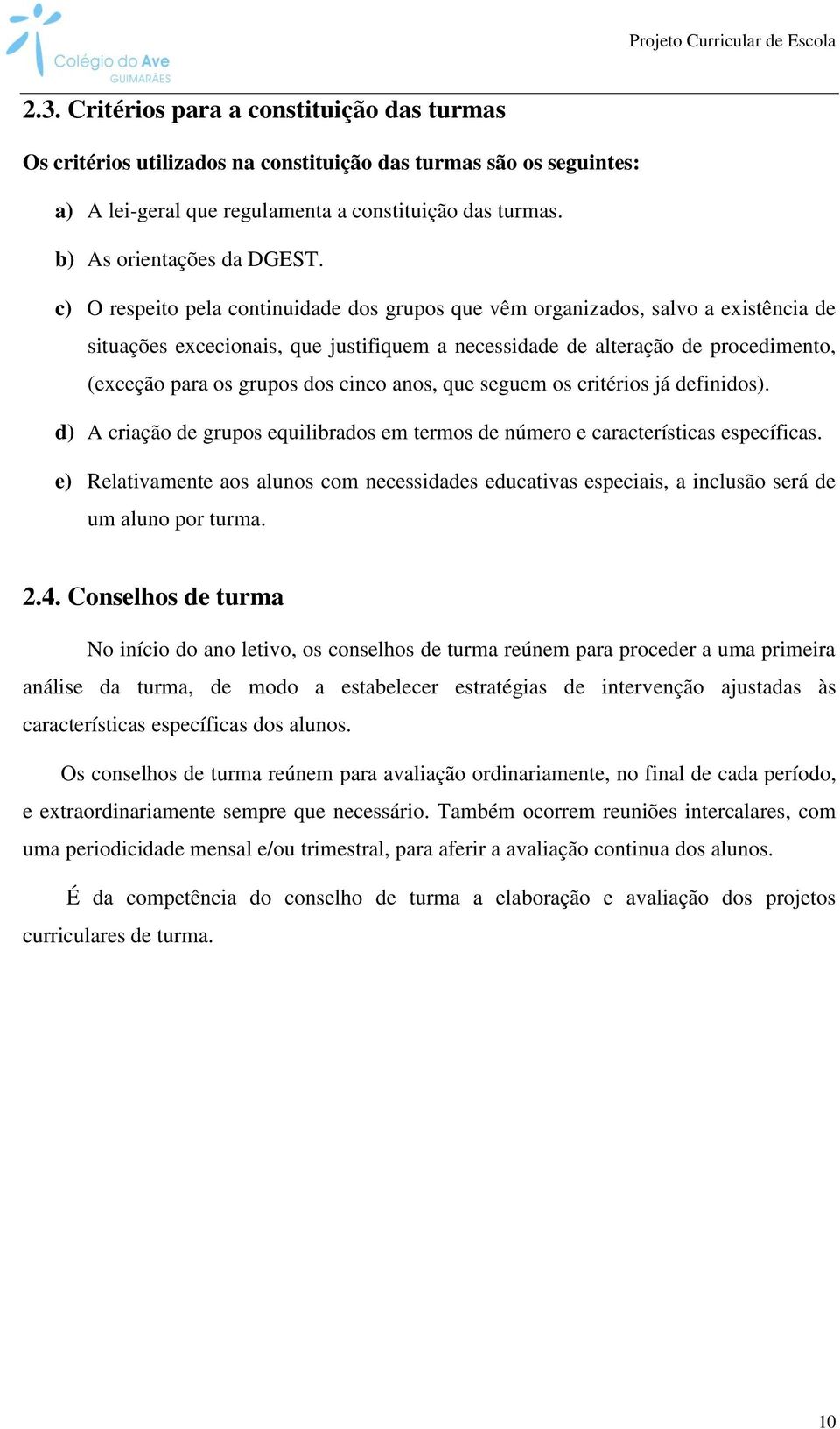 cinco anos, que seguem os critérios já definidos). d) A criação de grupos equilibrados em termos de número e características específicas.