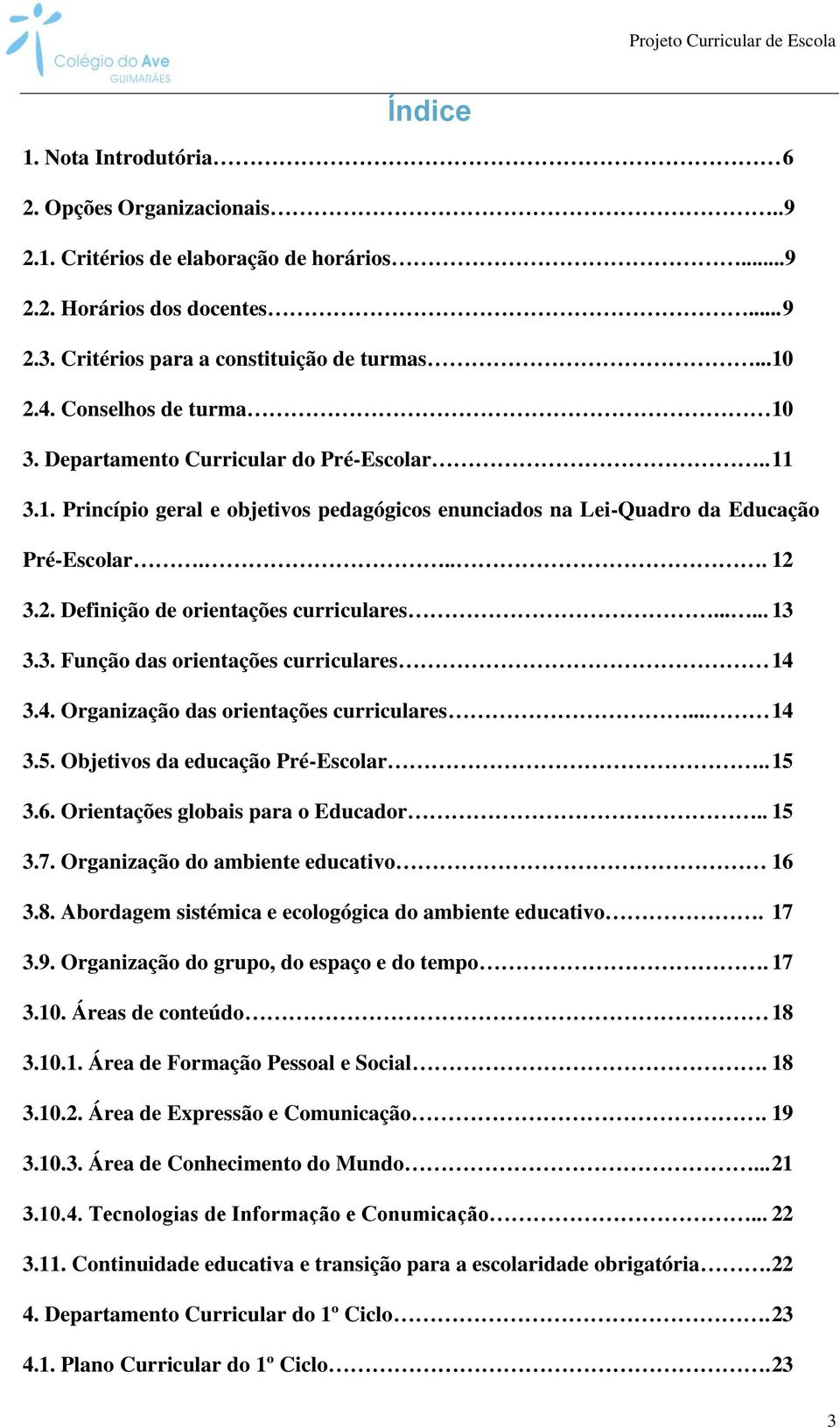 3.2. Definição de orientações curriculares...... 13 3.3. Função das orientações curriculares 14 3.4. Organização das orientações curriculares... 14 3.5. Objetivos da educação Pré-Escolar.. 15 3.6.