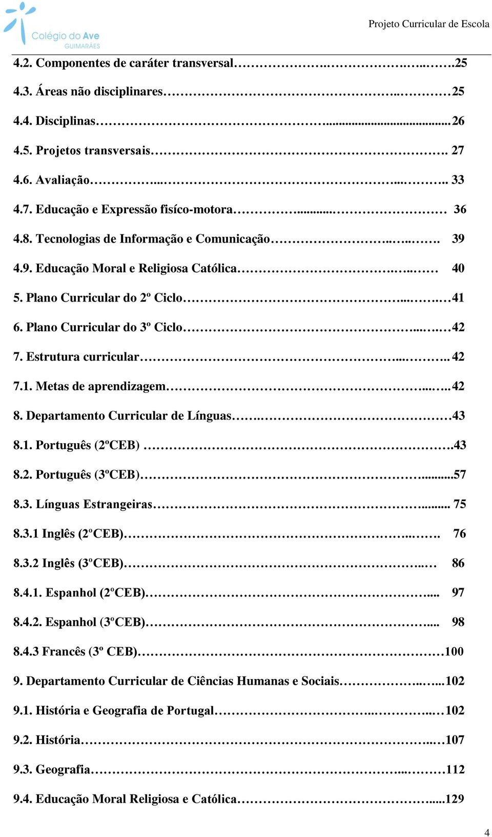 Estrutura curricular..... 42 7.1. Metas de aprendizagem..... 42 8. Departamento Curricular de Línguas. 43 8.1. Português (2ºCEB).43 8.2. Português (3ºCEB)...57 8.3. Línguas Estrangeiras... 75 8.3.1 Inglês (2ºCEB).