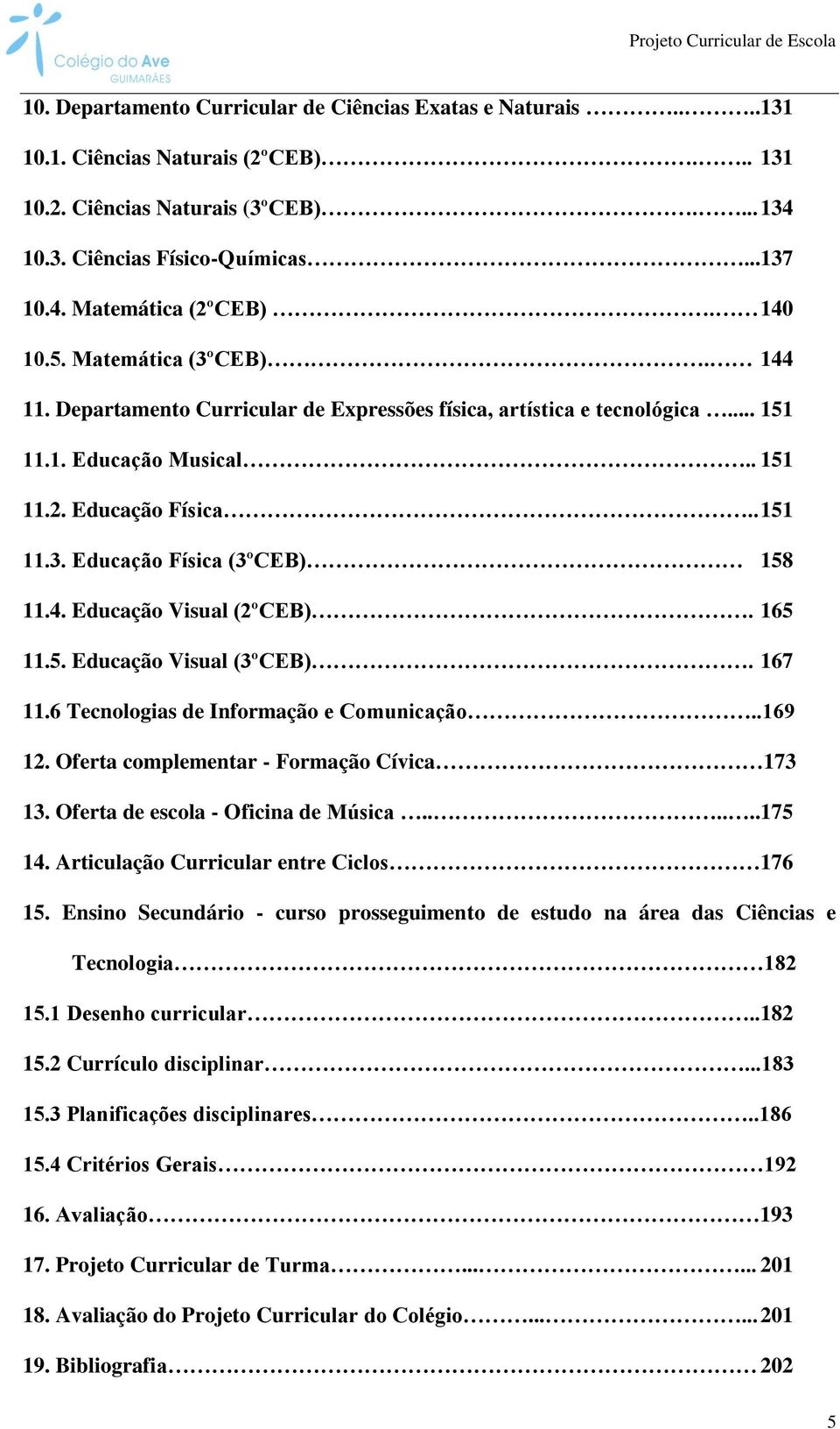 4. Educação Visual (2ºCEB). 165 11.5. Educação Visual (3ºCEB). 167 11.6 Tecnologias de Informação e Comunicação..169 12. Oferta complementar - Formação Cívica 173 13.