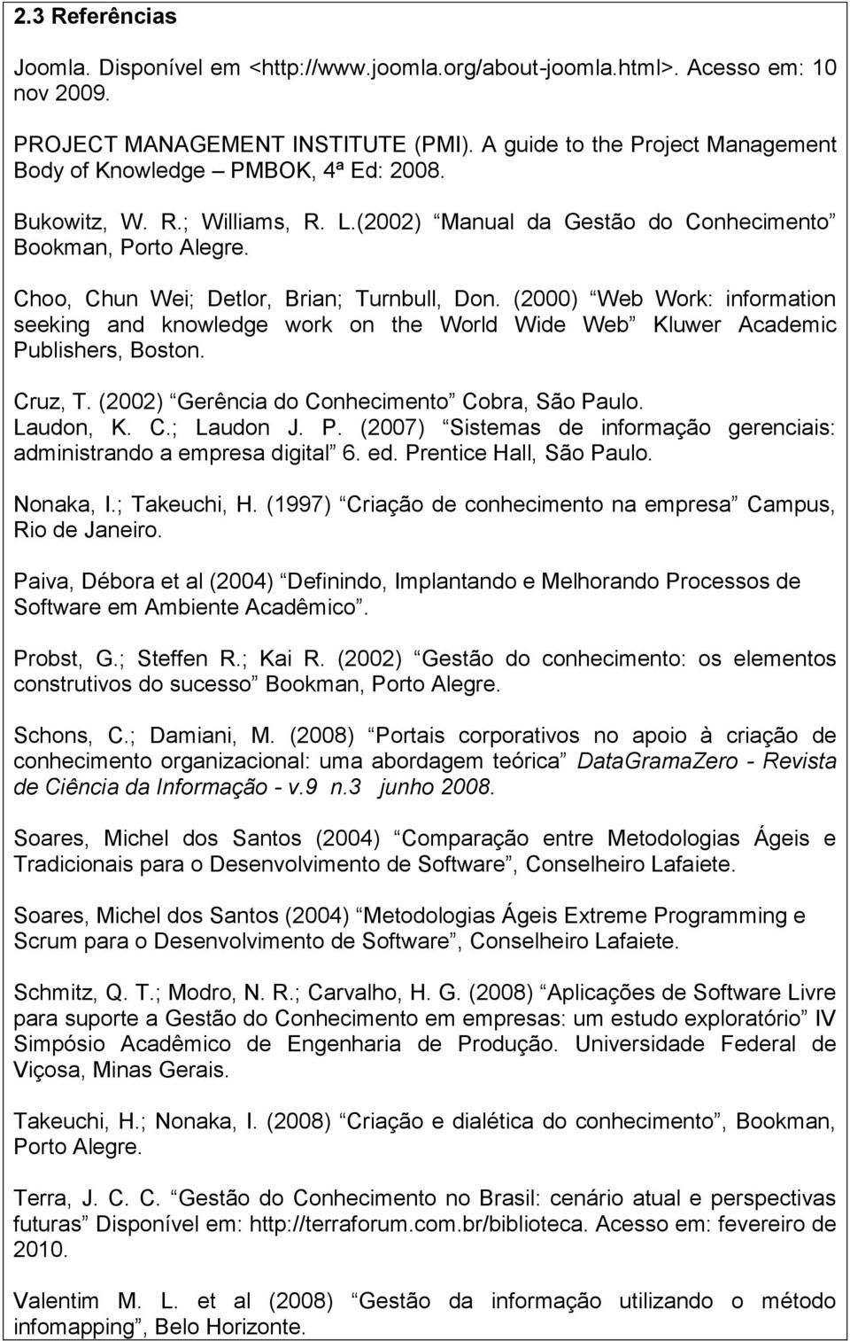 Choo, Chun Wei; Detlor, Brian; Turnbull, Don. (2000) Web Work: information seeking and knowledge work on the World Wide Web Kluwer Academic Publishers, Boston. Cruz, T.