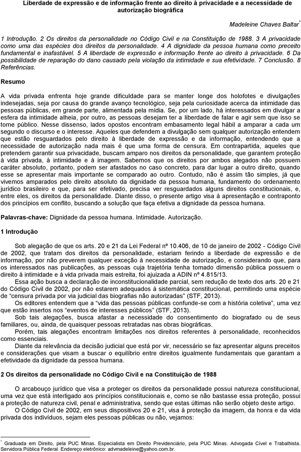 4 A dignidade da pessoa humana como preceito fundamental e inafastável. 5 A liberdade de expressão e informação frente ao direito à privacidade.