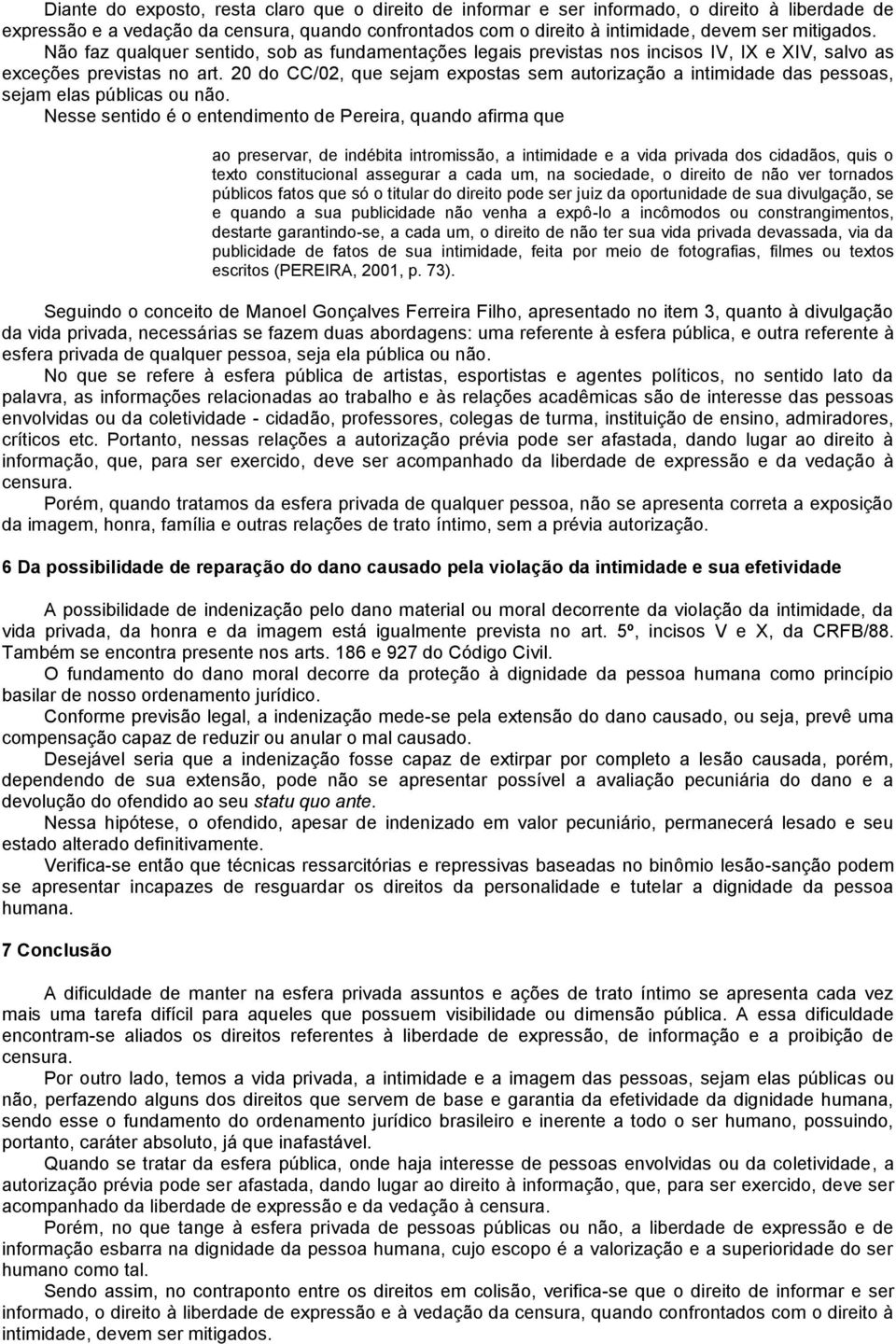 20 do CC/02, que sejam expostas sem autorização a intimidade das pessoas, sejam elas públicas ou não.