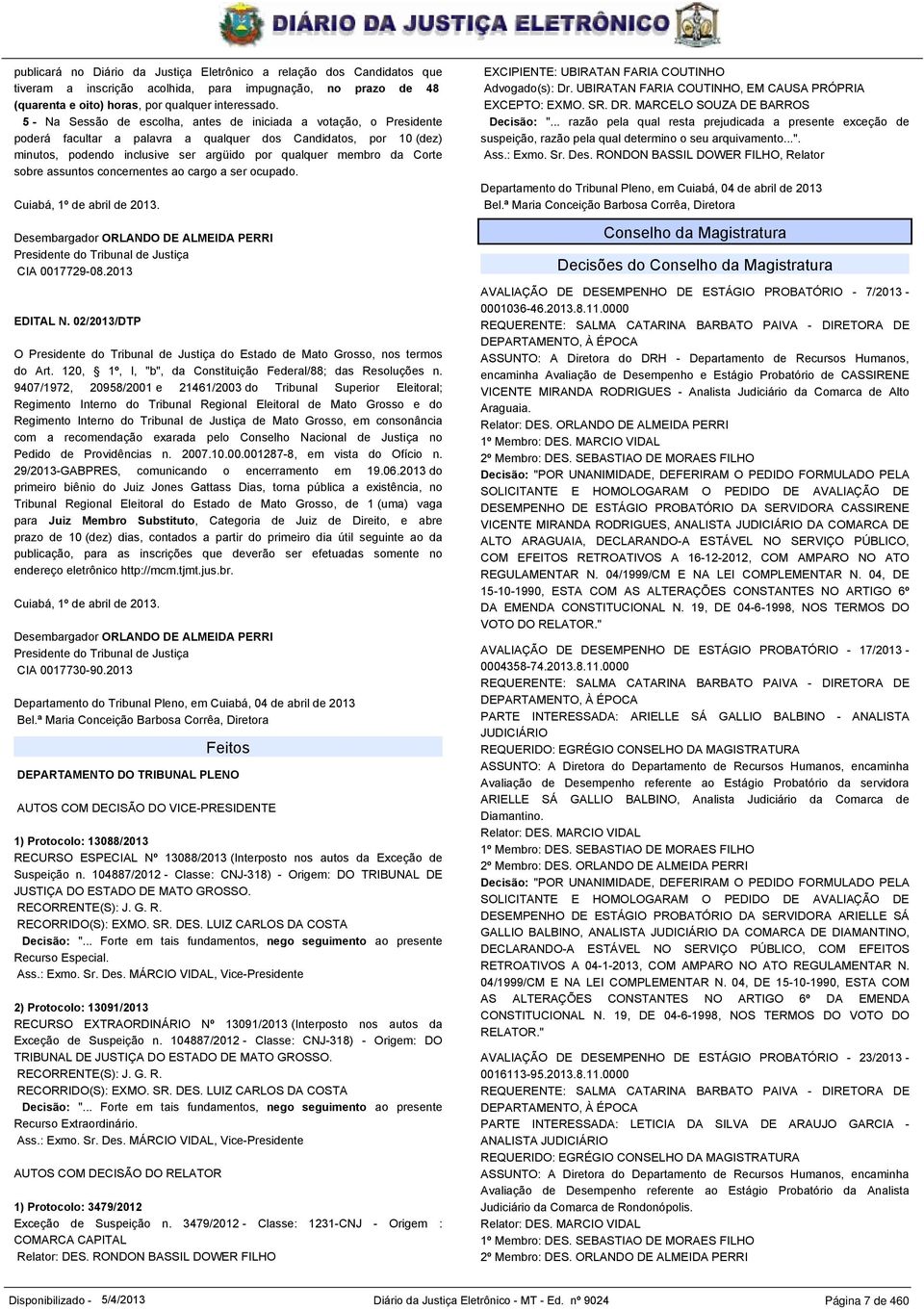 Corte sobre assuntos concernentes ao cargo a ser ocupado. Cuiabá, 1º de abril de 2013. Desembargador ORLANDO DE ALMEIDA PERRI Presidente do Tribunal de Justiça CIA 0017729-08.2013 EDITAL N.