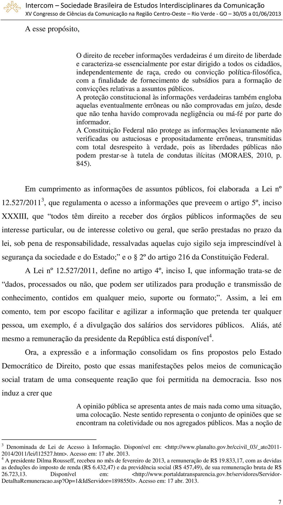 A proteção constitucional às informações verdadeiras também engloba aquelas eventualmente errôneas ou não comprovadas em juízo, desde que não tenha havido comprovada negligência ou má-fé por parte do