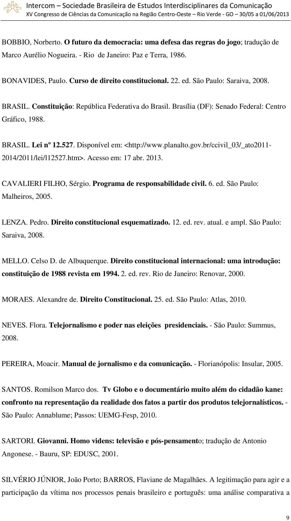 br/ccivil_03/_ato2011-2014/2011/lei/l12527.htm>. Acesso em: 17 abr. 2013. CAVALIERI FILHO, Sérgio. Programa de responsabilidade civil. 6. ed. São Paulo: Malheiros, 2005. LENZA. Pedro.