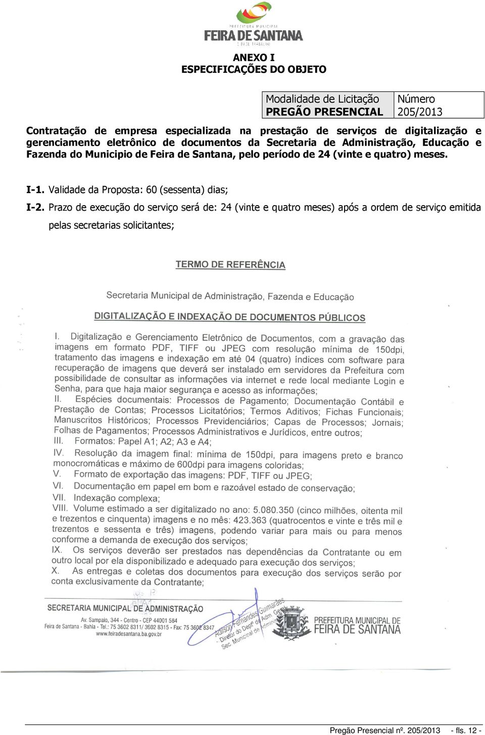 Feira de Santana, pelo período de 24 (vinte e quatro) meses. I-1. Validade da Proposta: 60 (sessenta) dias; I-2.