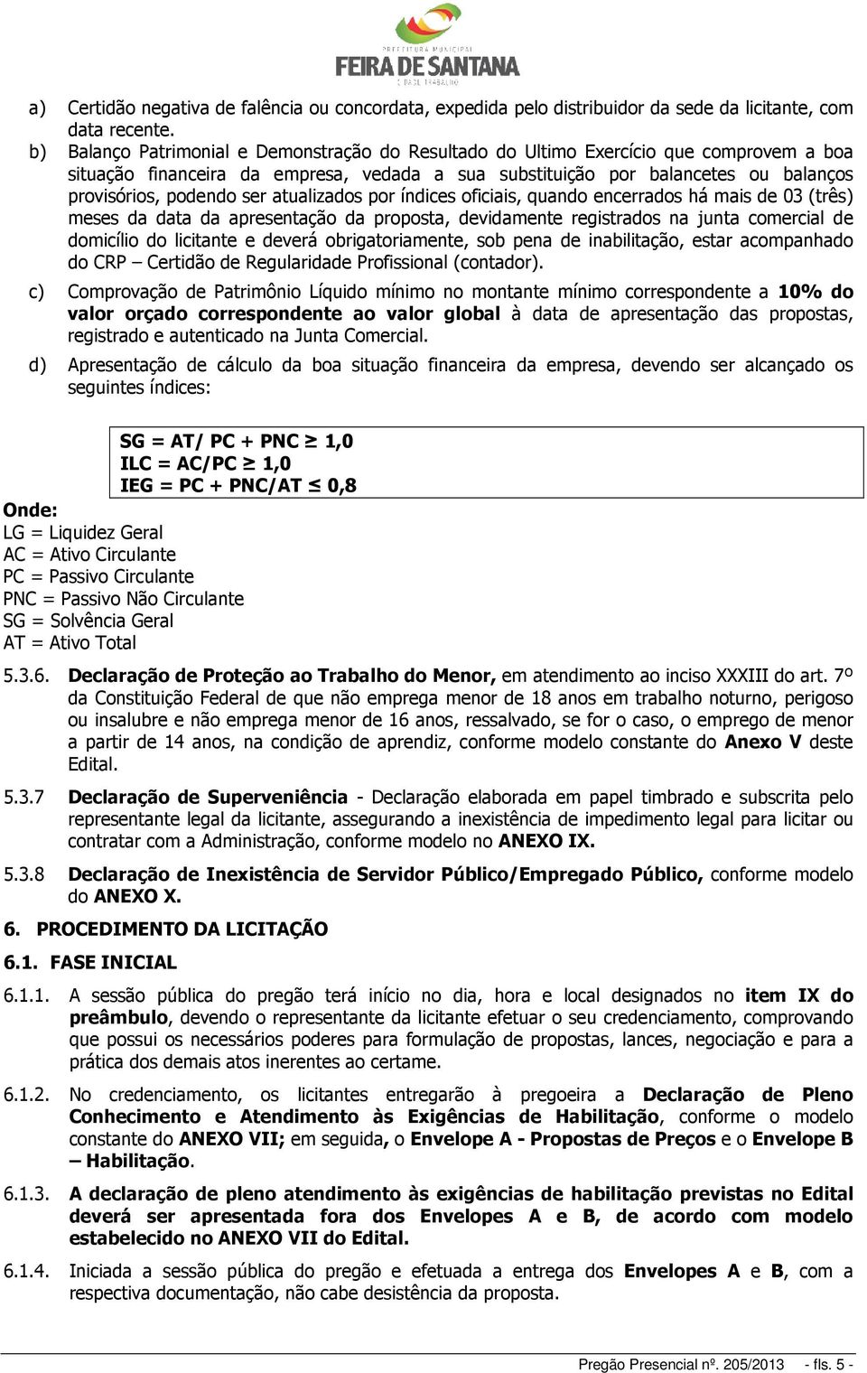 ser atualizados por índices oficiais, quando encerrados há mais de 03 (três) meses da data da apresentação da proposta, devidamente registrados na junta comercial de domicílio do licitante e deverá