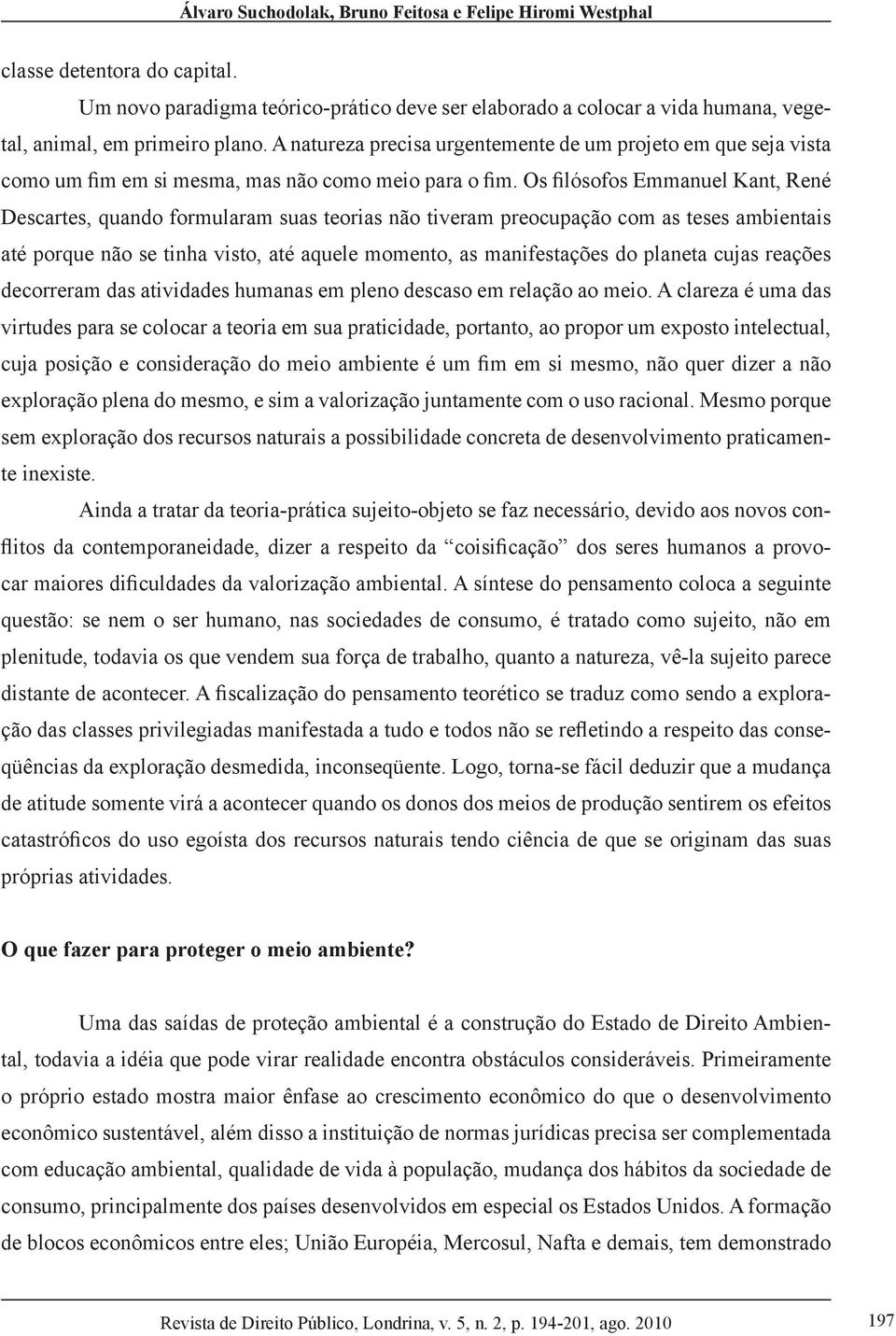 Os filósofos Emmanuel Kant, René Descartes, quando formularam suas teorias não tiveram preocupação com as teses ambientais até porque não se tinha visto, até aquele momento, as manifestações do