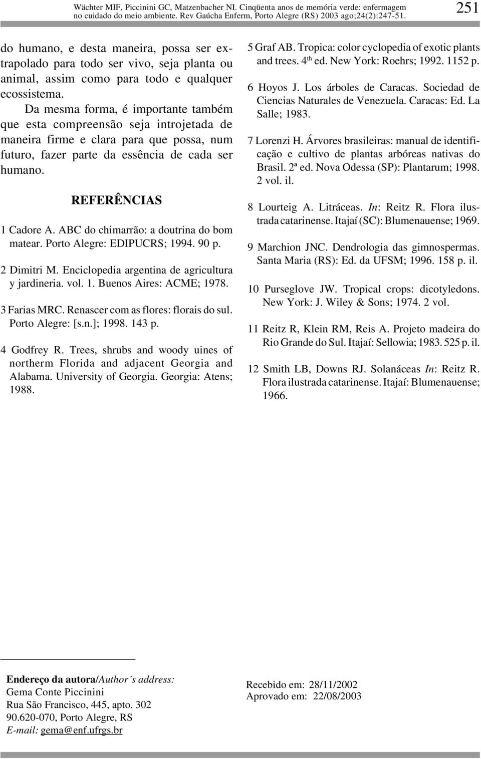 ABC do chimarrão: a doutrina do bom matear. Porto Alegre: EDIPUCRS; 1994. 90 p. 2 Dimitri M. Enciclopedia argentina de agricultura y jardineria. vol. 1. Buenos Aires: ACME; 1978. 3 Farias MRC.