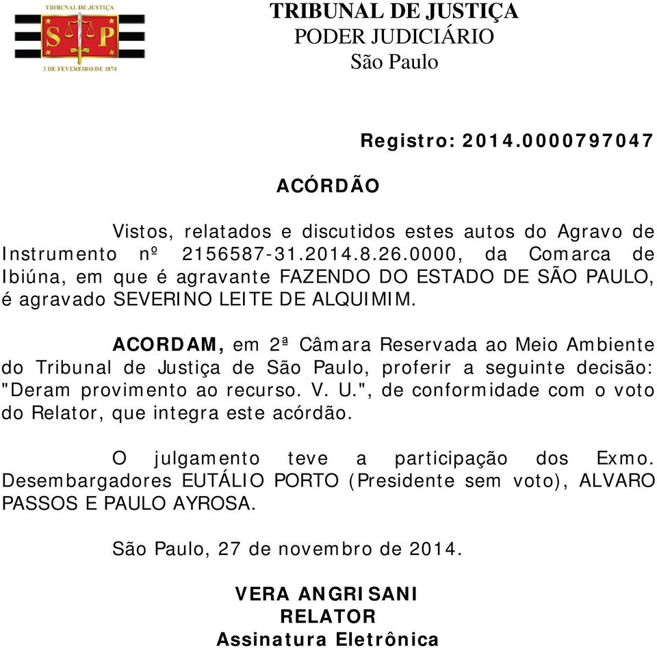 ACORDAM, em do Tribunal de Justiça de São Paulo, proferir a seguinte decisão: "Deram provimento ao recurso. V. U.