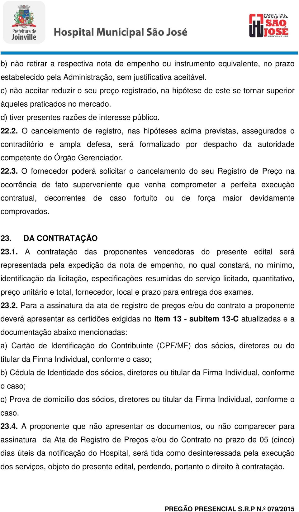 .2. O cancelamento de registro, nas hipóteses acima previstas, assegurados o contraditório e ampla defesa, será formalizado por despacho da autoridade competente do Órgão Gerenciador. 22.3.