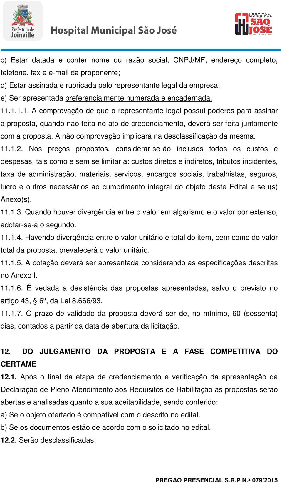 .1.1.1. A comprovação de que o representante legal possui poderes para assinar a proposta, quando não feita no ato de credenciamento, deverá ser feita juntamente com a proposta.