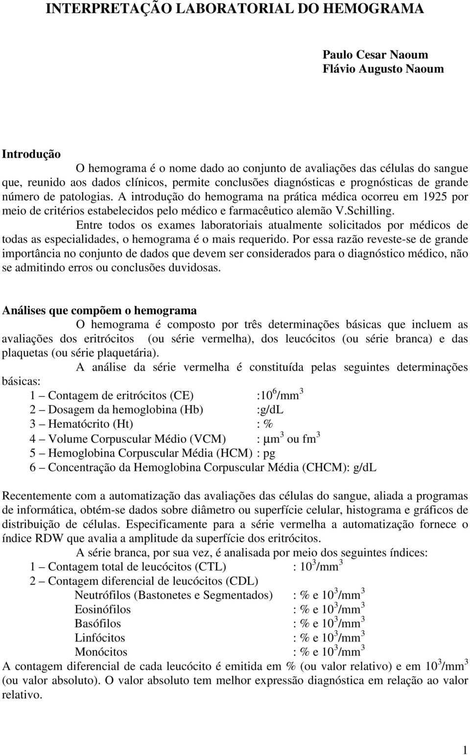 A introdução do hemograma na prática médica ocorreu em 1925 por meio de critérios estabelecidos pelo médico e farmacêutico alemão V.Schilling.