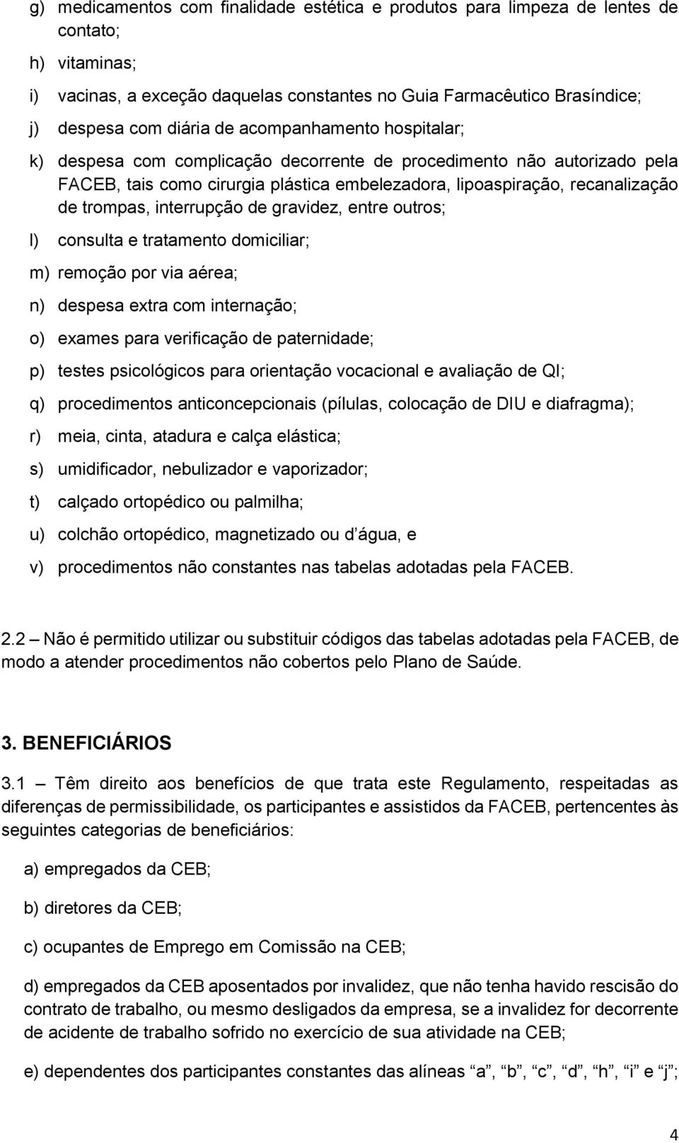 interrupção de gravidez, entre outros; l) consulta e tratamento domiciliar; m) remoção por via aérea; n) despesa extra com internação; o) exames para verificação de paternidade; p) testes