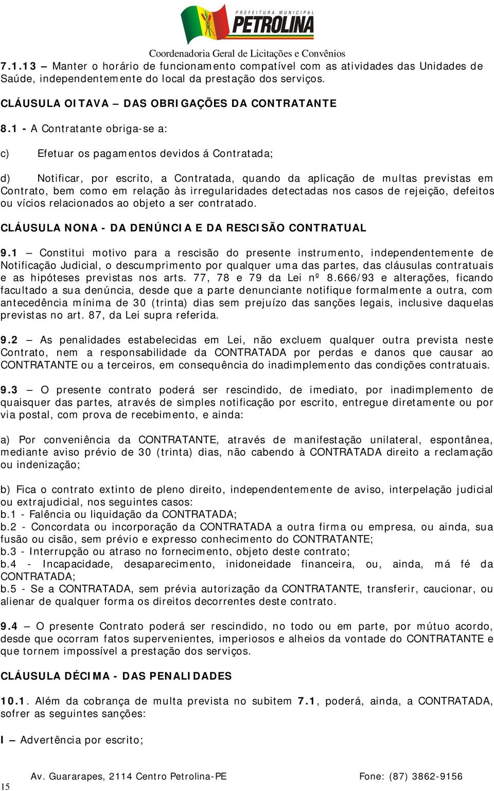 irregularidades detectadas nos casos de rejeição, defeitos ou vícios relacionados ao objeto a ser contratado. CLÁUSULA NONA - DA DENÚNCIA E DA RESCISÃO CONTRATUAL 9.