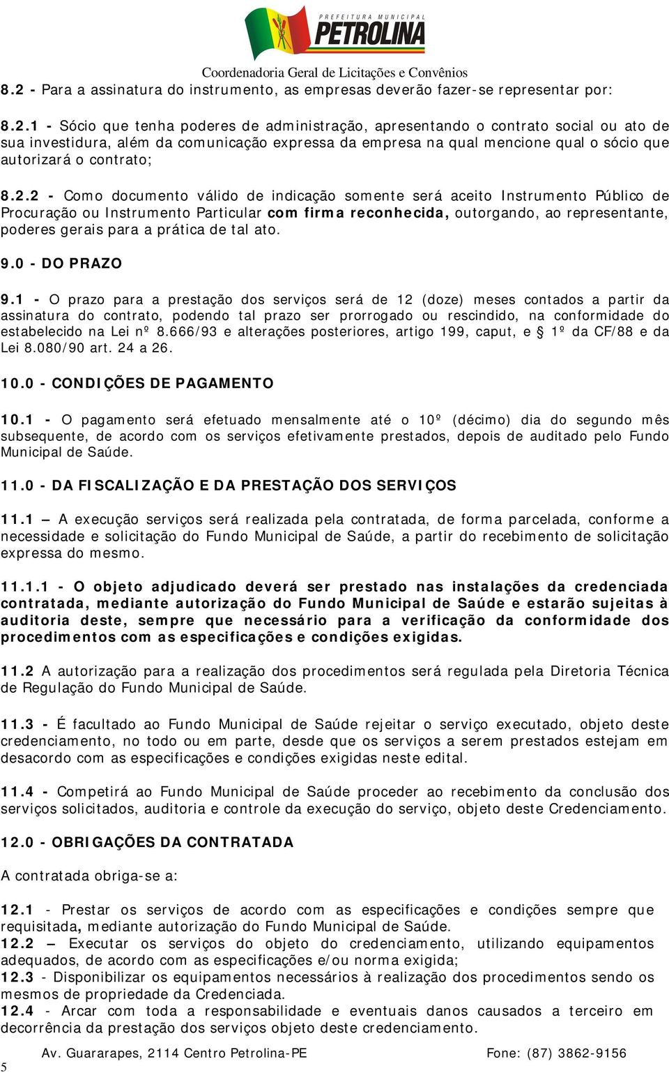 2 - Como documento válido de indicação somente será aceito Instrumento Público de Procuração ou Instrumento Particular com firma reconhecida, outorgando, ao representante, poderes gerais para a