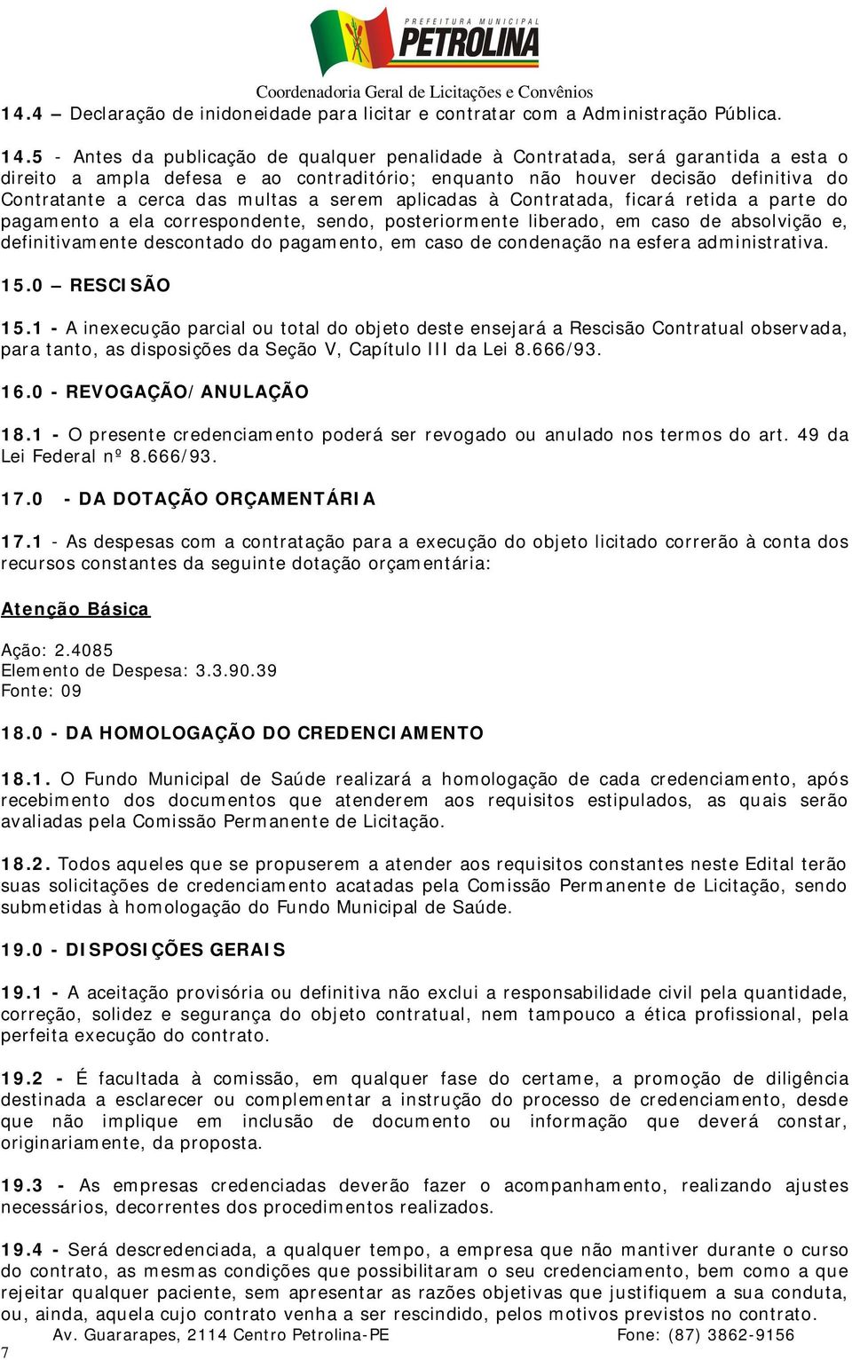 multas a serem aplicadas à Contratada, ficará retida a parte do pagamento a ela correspondente, sendo, posteriormente liberado, em caso de absolvição e, definitivamente descontado do pagamento, em