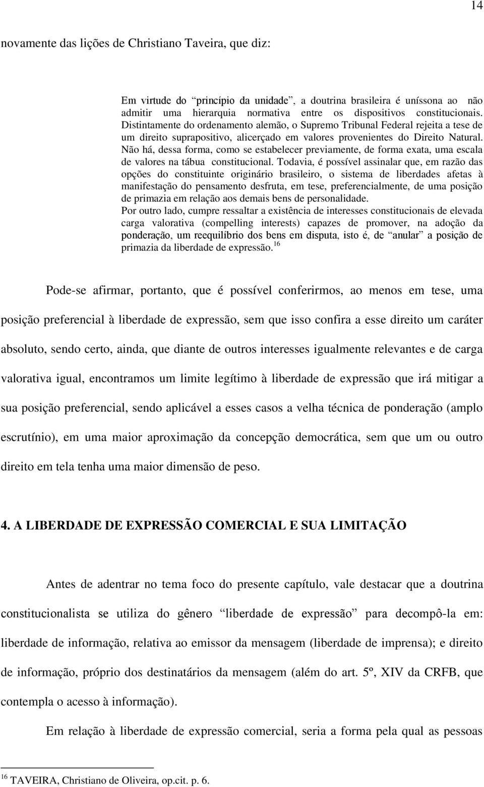 Não há, dessa forma, como se estabelecer previamente, de forma exata, uma escala de valores na tábua constitucional.