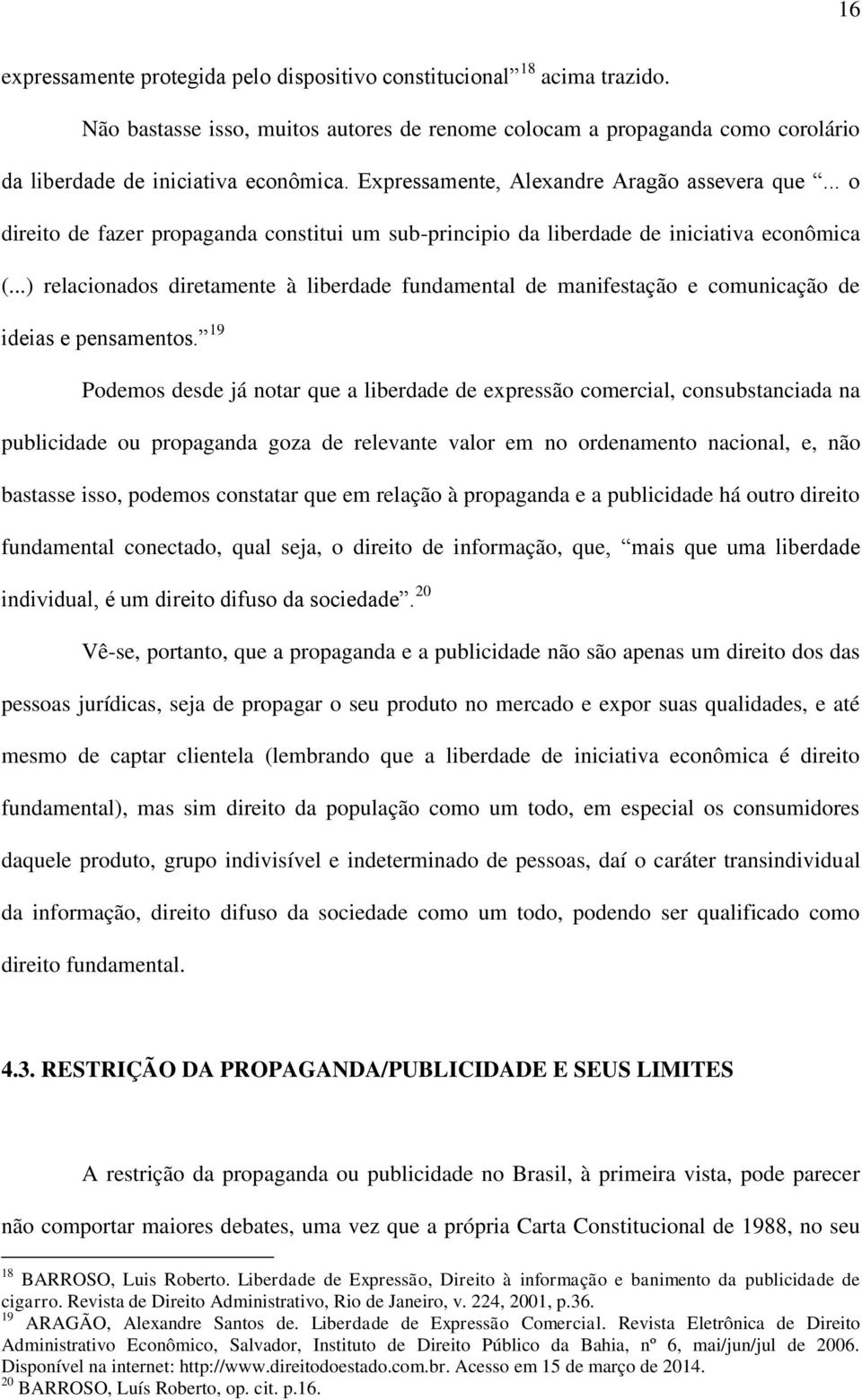 ..) relacionados diretamente à liberdade fundamental de manifestação e comunicação de ideias e pensamentos.