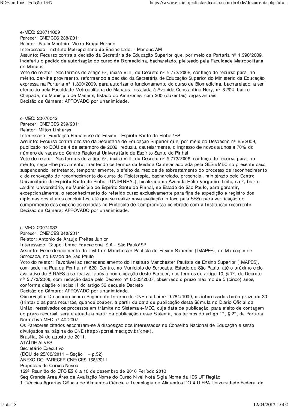 390/2009, indeferiu o pedido de autorização do curso de Biomedicina, bacharelado, pleiteado pela Faculdade Metropolitana de Manaus Voto do relator: Nos termos do artigo 6º, inciso VIII, do Decreto nº