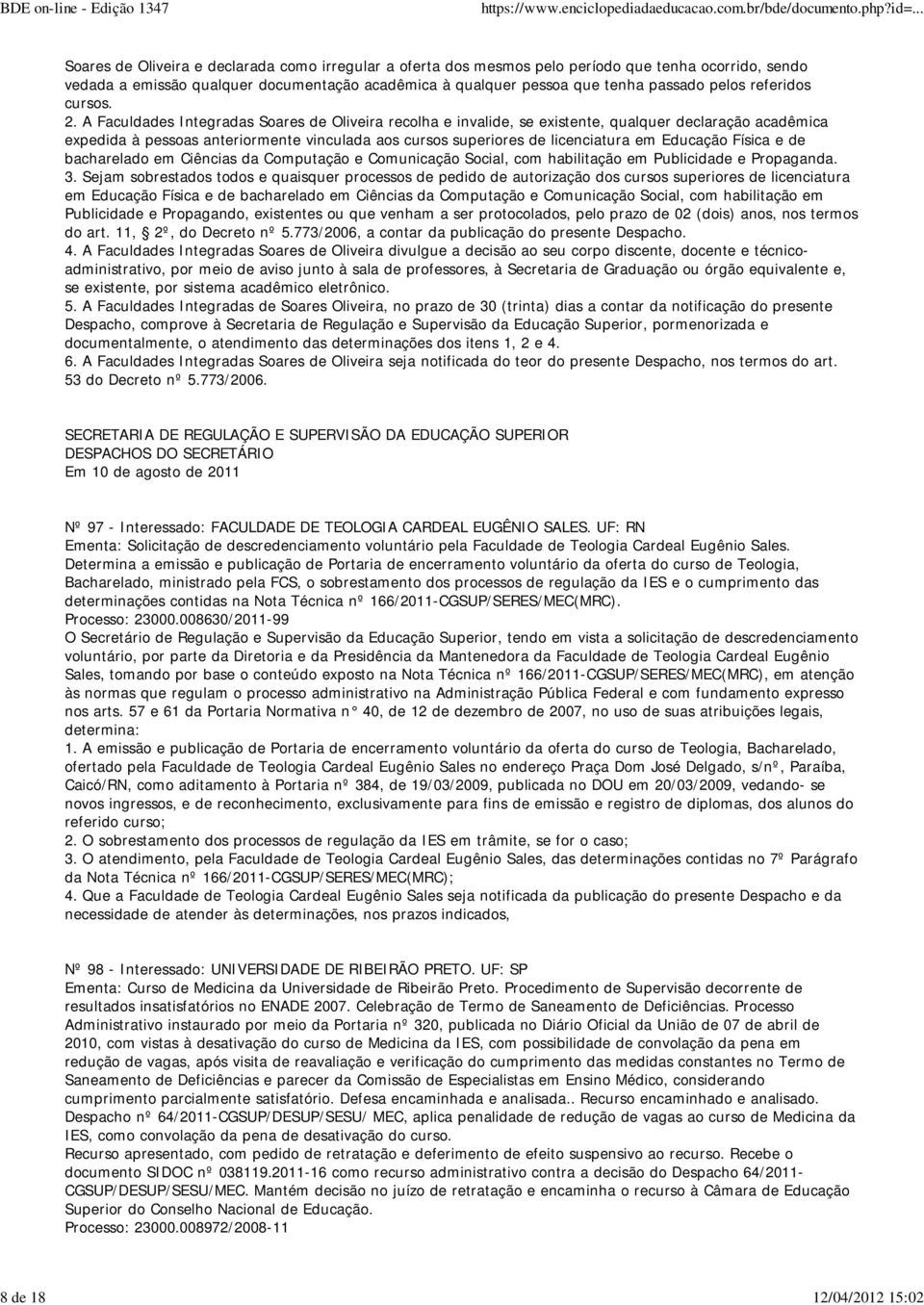 A Faculdades Integradas Soares de Oliveira recolha e invalide, se existente, qualquer declaração acadêmica expedida à pessoas anteriormente vinculada aos cursos superiores de licenciatura em Educação