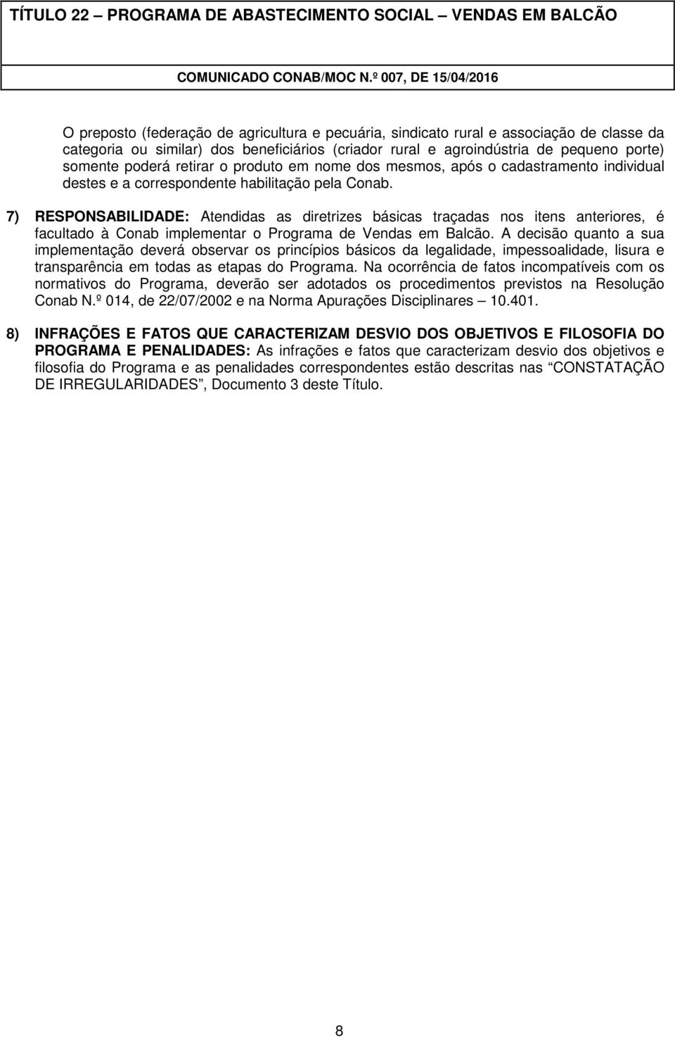 7) RESPONSABILIDADE: Atendidas as diretrizes básicas traçadas nos itens anteriores, é facultado à Conab implementar o Programa de Vendas em Balcão.